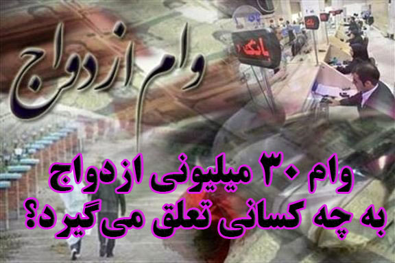 وام ۳۰ میلیونی ازدواج به چه کسانی تعلق می‌گیرد؟                                                                                                                                                                                                                                                             