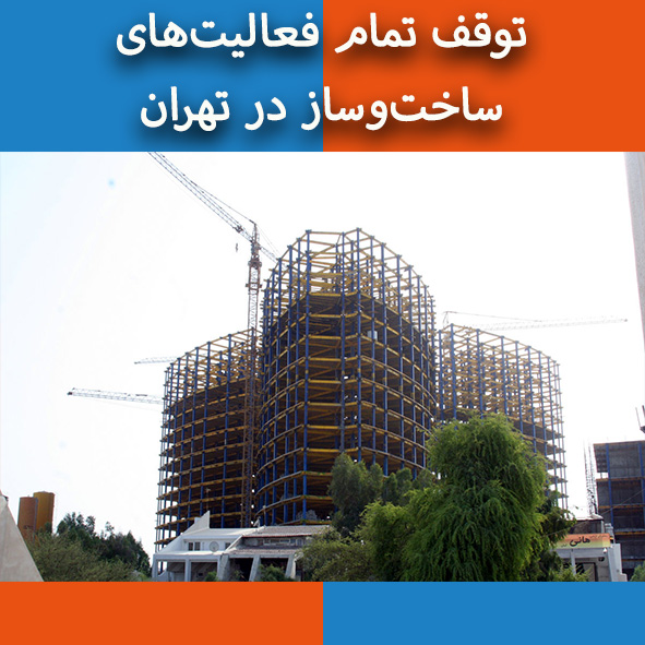 توقف تمام فعالیت‌های ساخت‌و‌ساز در تهران