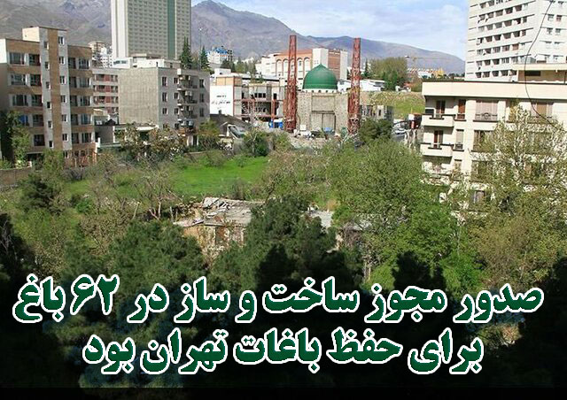 صدور مجوز ساخت و ساز در ۶۲ باغ برای حفظ باغات تهران بود                                                                                                                                                                                                                                                     
