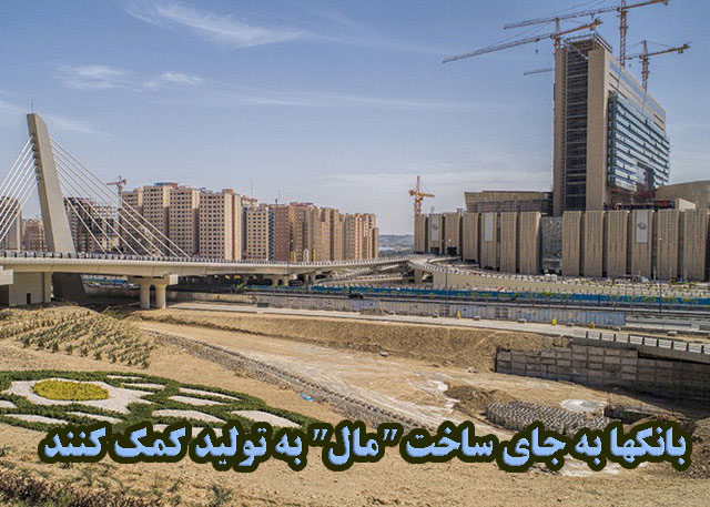 بانک‌ها به جای ساخت "مال" به تولید کمک کنند                                                                                                                                                                                                                                                                 