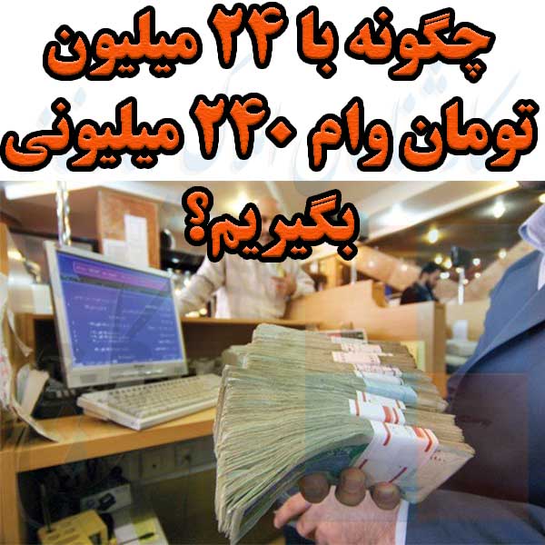 چگونه با ۲۴ میلیون تومان وام ۲۴۰ میلیونی بگیریم؟                                                                                                                                                                                                                                                            