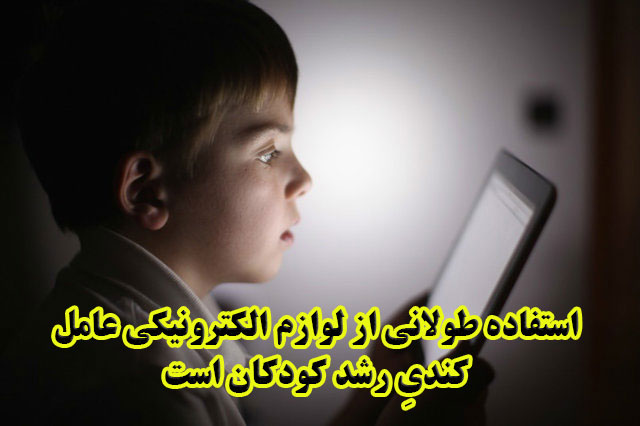 استفاده طولانی از لوازم الکترونیکی عامل کندیِ رشد کودکان است                                                                                                                                                                                                                                                