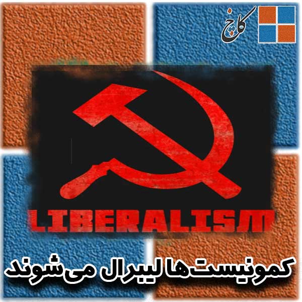 کمونیست‌ها لیبرال می‌شوند                                                                                                                                                                                                                                                                                   